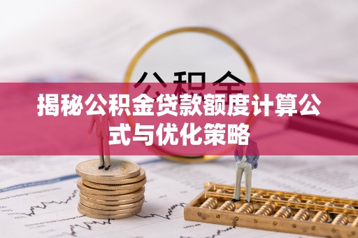 融安揭秘公积金贷款额度计算公式与优化策略