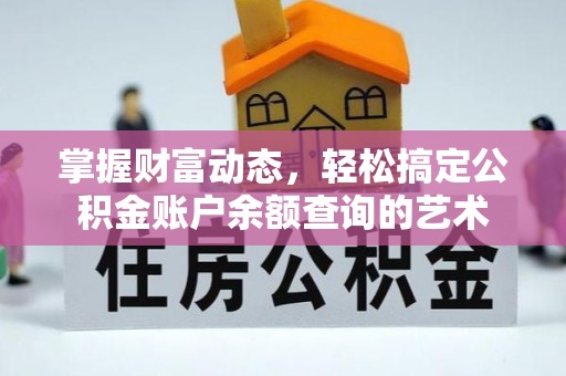融安掌握财富动态，轻松搞定公积金账户余额查询的艺术