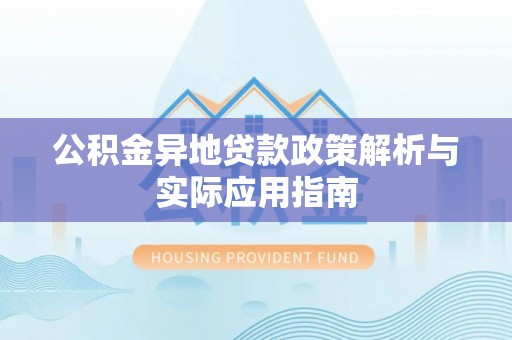 融安公积金异地贷款政策解析与实际应用指南