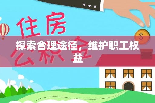 融安探索合理途径，维护职工权益