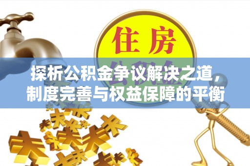 融安探析公积金争议解决之道，制度完善与权益保障的平衡点