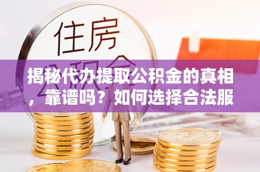 融安揭秘代办提取公积金的真相，靠谱吗？如何选择合法服务？