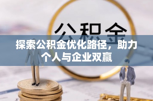 融安探索公积金优化路径，助力个人与企业双赢