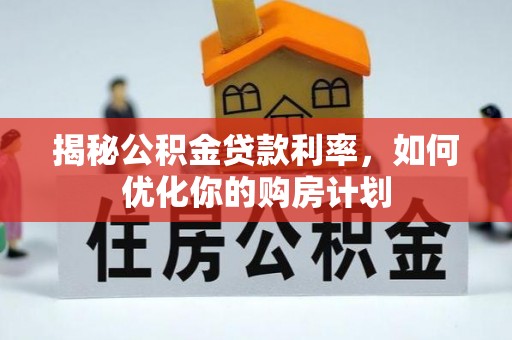 融安揭秘公积金贷款利率，如何优化你的购房计划