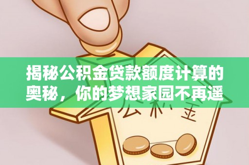 融安揭秘公积金贷款额度计算的奥秘，你的梦想家园不再遥不可及
