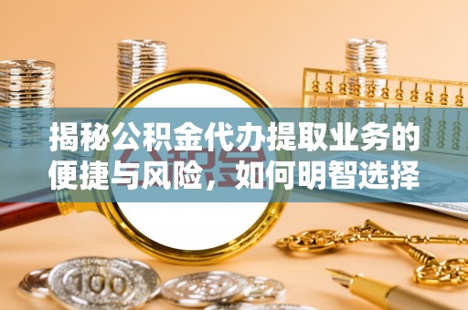 融安揭秘公积金代办提取业务的便捷与风险，如何明智选择？