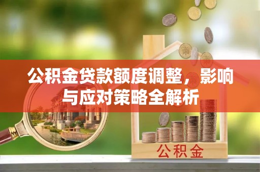 融安公积金贷款额度调整，影响与应对策略全解析