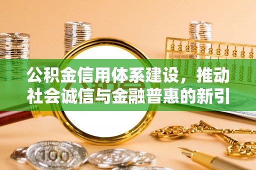 融安公积金信用体系建设，推动社会诚信与金融普惠的新引擎