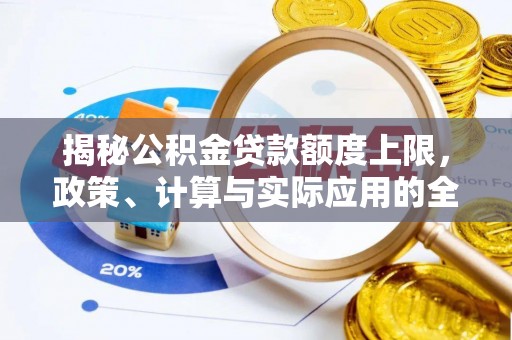 融安揭秘公积金贷款额度上限，政策、计算与实际应用的全面解析