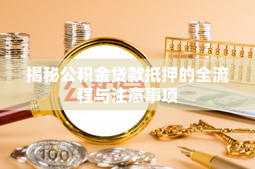 融安揭秘公积金贷款抵押的全流程与注意事项