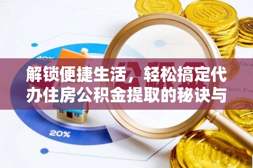 融安解锁便捷生活，轻松搞定代办住房公积金提取的秘诀与技巧