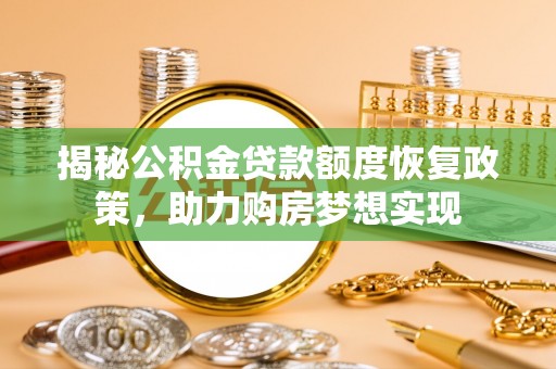 融安揭秘公积金贷款额度恢复政策，助力购房梦想实现