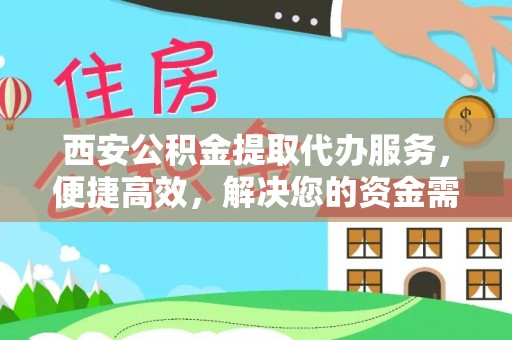 融安西安公积金提取代办服务，便捷高效，解决您的资金需求
