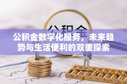 融安公积金数字化服务，未来趋势与生活便利的双重探索