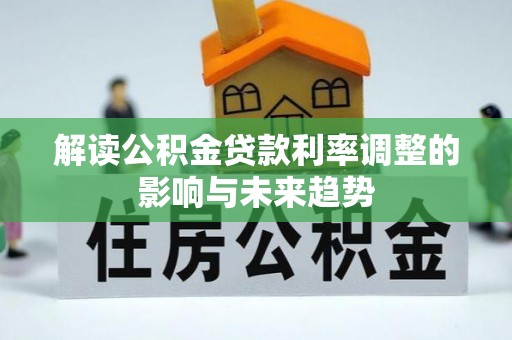 融安解读公积金贷款利率调整的影响与未来趋势