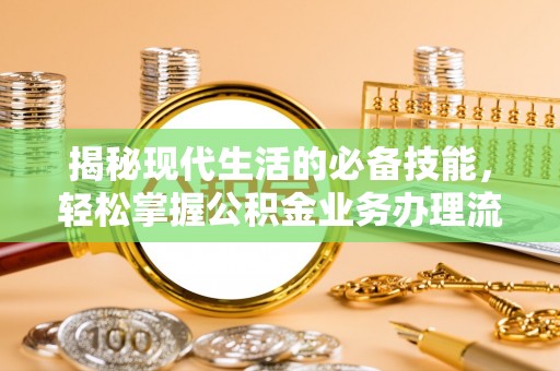 融安揭秘现代生活的必备技能，轻松掌握公积金业务办理流程
