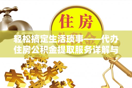 融安轻松搞定生活琐事——代办住房公积金提取服务详解与实用指南