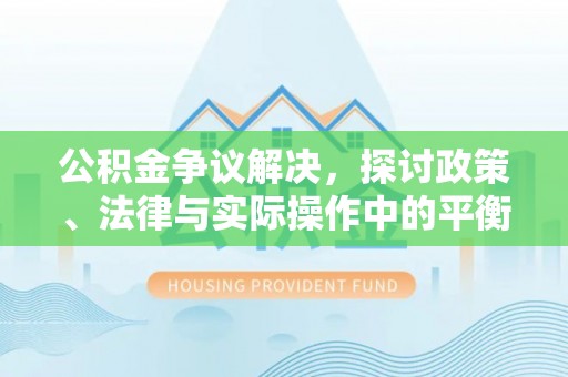 融安公积金争议解决，探讨政策、法律与实际操作中的平衡之道