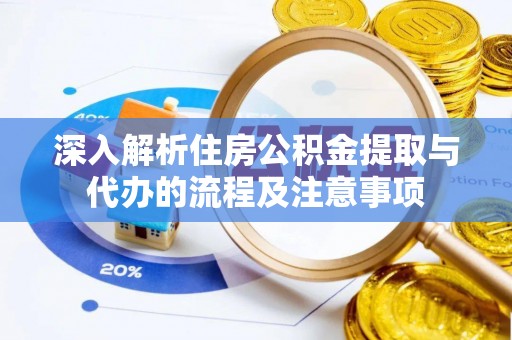 融安深入解析住房公积金提取与代办的流程及注意事项
