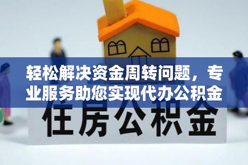 融安轻松解决资金周转问题，专业服务助您实现代办公积金提取
