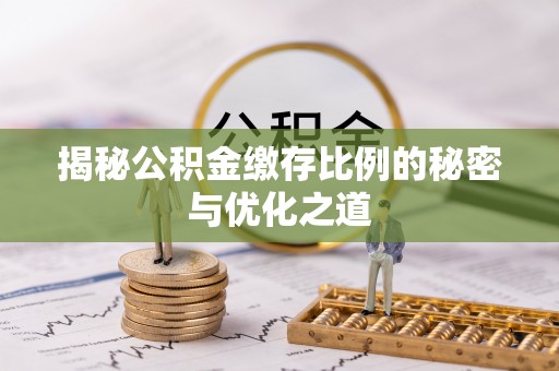 融安揭秘公积金缴存比例的秘密与优化之道