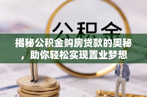 融安揭秘公积金购房贷款的奥秘，助你轻松实现置业梦想