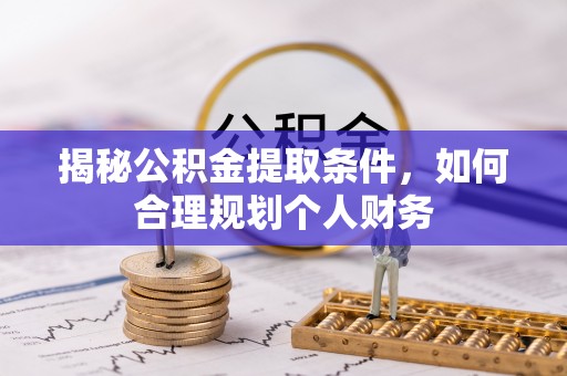 融安揭秘公积金提取条件，如何合理规划个人财务