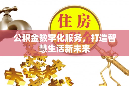 融安公积金数字化服务，打造智慧生活新未来