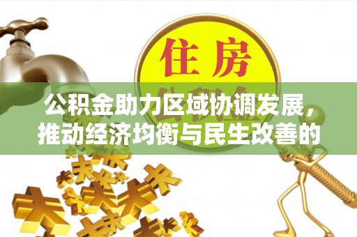 融安公积金助力区域协调发展，推动经济均衡与民生改善的新引擎