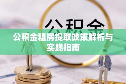 融安公积金租房提取政策解析与实践指南