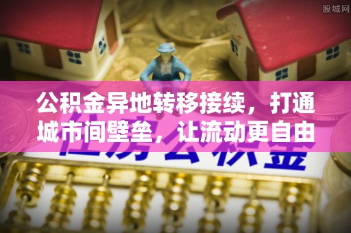 融安公积金异地转移接续，打通城市间壁垒，让流动更自由