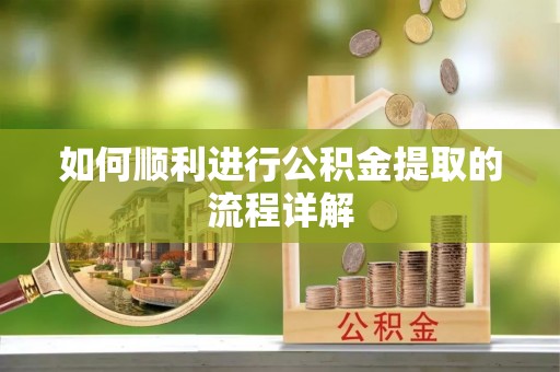 融安如何顺利进行公积金提取的流程详解
