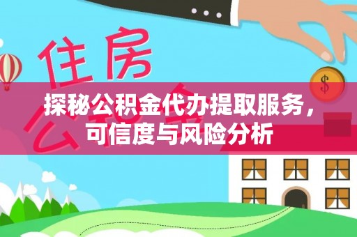 融安探秘公积金代办提取服务，可信度与风险分析