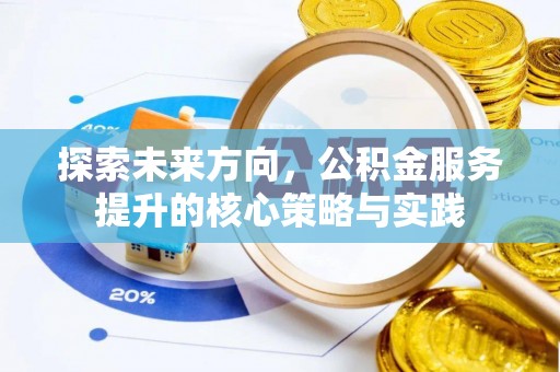 融安探索未来方向，公积金服务提升的核心策略与实践