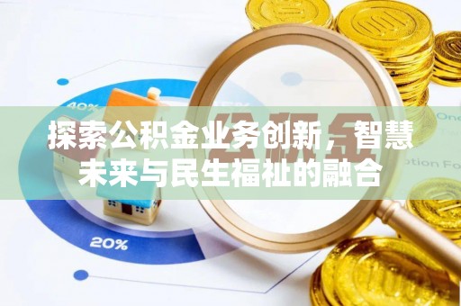 融安探索公积金业务创新，智慧未来与民生福祉的融合