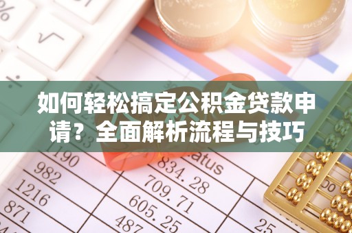 融安如何轻松搞定公积金贷款申请？全面解析流程与技巧
