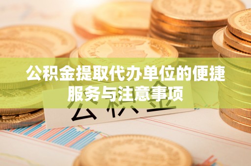 融安公积金提取代办单位的便捷服务与注意事项