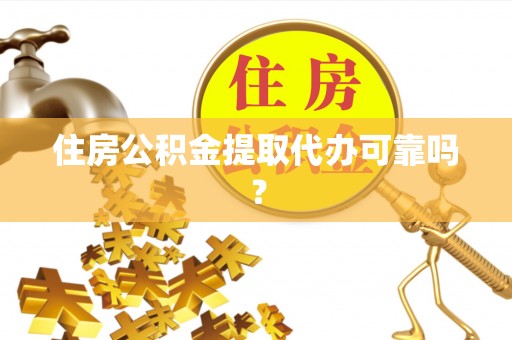 融安住房公积金提取代办可靠吗？