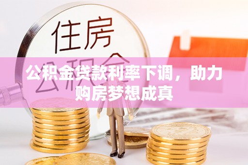 融安公积金贷款利率下调，助力购房梦想成真