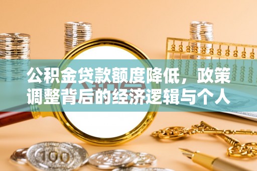 融安公积金贷款额度降低，政策调整背后的经济逻辑与个人应对策略