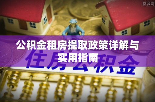 融安公积金租房提取政策详解与实用指南