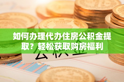 融安如何办理代办住房公积金提取？轻松获取购房福利