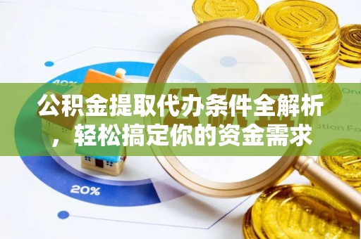 融安公积金提取代办条件全解析，轻松搞定你的资金需求