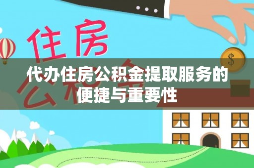 融安代办住房公积金提取服务的便捷与重要性