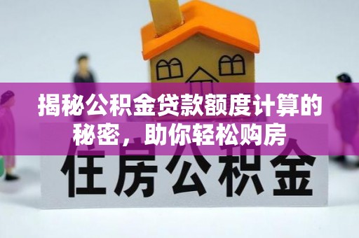 融安揭秘公积金贷款额度计算的秘密，助你轻松购房