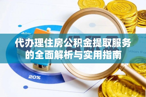 融安代办理住房公积金提取服务的全面解析与实用指南