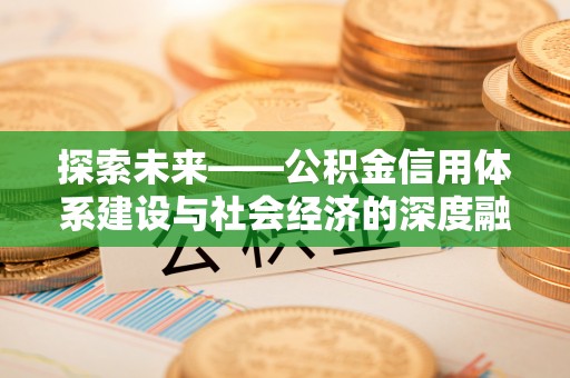 融安探索未来——公积金信用体系建设与社会经济的深度融合
