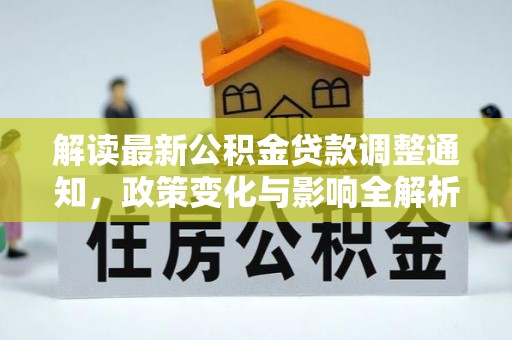 融安解读最新公积金贷款调整通知，政策变化与影响全解析