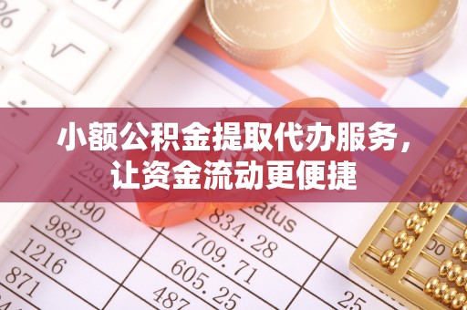 融安小额公积金提取代办服务，让资金流动更便捷