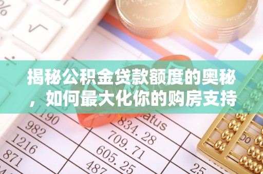 融安揭秘公积金贷款额度的奥秘，如何最大化你的购房支持？